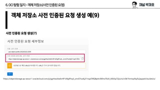 6.OCI탐험일지–객체저장소(사전인증된요청)
객체 저장소 사전 인증된 요청 생성 예(9)
사전 인증된 요청 생성(7)
https://objectstorage.ap-seoul-1.oraclecloud.com/p/ggHiwzXw6vHP-kRg9Fxq3_zmJCFozAj2i1nqaTJRQ8piIn3MmxT6vK_KKkhp7Zyx/n/cn4k1hrmxp9q/b/jaypark-bucket/o/
 