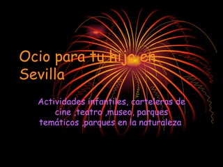 Ocio para tu hijo en Sevilla Actividades infantiles, carteleras de cine ,teatro ,museo, parques temáticos ,parques en la naturaleza  