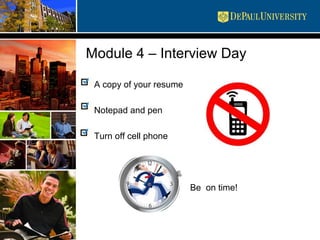 Module 4 – Interview Day
A copy of your resume
Notepad and pen
Turn off cell phone
Be on time!
 