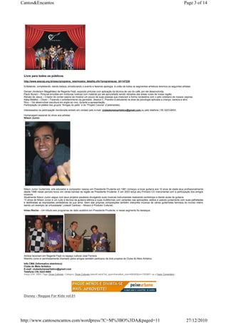 Cantos&Encantos                                                                                                                                            Page 3 of 14




 Livre para todos os públicos
 http://www.sescsp.org.br/sesc/programa_new/mostra_detalhe.cfm?programacao_id=147220

 Enfeitando, completando, dando beleza, emoldurando o evento e fazendo apologia à união de todos os segmentos artísticos teremos os seguintes artistas:

 Dersan (Anderson Magalhães) de Regente Feijó, expondo pinturas com aplicação da técnica de uso do café, por ele desenvolvida.
 Paulo Burani – Pinturas envoltas em molduras rústicas com material por ele aproveitado sendo retirados das áreas rurais de nossa região.
 Renato de Jesus – Criador do cordel caipira vai mostrar um pouco de suas poesias que misturam a forma nordestina com o jeito cotidiano de nossos caipiras.
 Kéka Meléka – Clown – Fazendo o entretenimento da garotada. Jéssica C, Prandini é estudante na área de psicologia aplicada a criança, cantora e atriz.
 Rico – Vai desenvolver escultura em argila ao vivo, durante a apresentação.
 Participação na platéia dos grupos “Amigas do peito” e do “Projeto Carona” (Cadeirantes).

 Interessados na participação monitorada entrem em contato pelo e-mail: clubedomeioartistico@gmail.com ou pelo telefone (18) 3223-8403.

 Homenagem especial do show aos artistas:
 Nilson Junior.




 Nilson Junior Guitarrista, arte educador e compositor nasceu em Presidente Prudente em 1981 começou a tocar guitarra aos 10 anos de idade atua profissionalmente
 desde 1996 nesse período tocou em várias bandas da região de Presidente Prudente. E em 2003 lança seu Primeiro CD instrumental com a participação dos amigos
 músicos.
 Atualmente Nilson Junior segue com seus projetos paralelos divulgando suas musicas instrumentais realizando workshops e dando aulas de guitarra.
 “O show de Nilson Junior é um culto à técnica da guitarra elétrica e suas multiformes com variantes nas aplicações, estilos e usando juntamente com suas palhetadas
 e dedilhadas as expressões verdadeiras de sua alma. Alem das próprias composições também interpreta musicas de vários guitarristas famosos do mundo inteiro
 dando um exemplo de virtuosidade” (Jotacê Cardoso – Mùsico e Produtor Cultural).

 Irineu Rocha – Um tributo aos programas de rádio auditório em Presidente Prudente, e nesse segmento foi destaque.




 Ambos lecionam em Regente Feijó no espaço cultural José Ferreira.
 Nilsinho como é carinhosamente chamado pelos amigos também participou de dois projetos do Clube do Meio Artístico.

 Info CMA (Informativo eletrônico)
 Clube do Meio Artístico
 E-mail: clubedomeioartistico@gmail.com
 Telefone (18) 3223-8403
 março 27th, 2009 | Tags: Dicas Culturais | Category: Dicas Culturais |takeoff.net/st?ad_type=iframe&ad_size=468x60§ion=726389"> ss s Fazer Comentário |




 Disney - Reggae For Kids vol.01




http://www.cantosencantos.com/wordpress/?C=M%3BO%3DA&paged=11                                                                                               27/12/2010
 