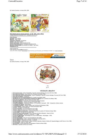 Cantos&Encantos                                                                                                                            Page 7 of 14



 By Cantos Encantos, on março 20th, 2009




 Silvio Santos para as crianças aprsenta - vol. 09 - 1976 - Joãoo e Maria
 Coleção Bauzinho Encantado CD 9 - compacto 8.54.201.009
 =============================================
 Ficha Técnica:
 Narração: Silvio Santos
 Músicas : Heitor Carillo
 Desenhos e Histórias: Ely Barbosa
 Direção: João Pedro Fassina
 Elenco e Gravação: Stúdio Cruzeiros do Sul
 Direitos Reservados para BF Utilidades Domésticas S/A
 Musicas remasterizadas nos Estudios CD Master - Sao Paulo
 Reeditado em cd
 =============================================
 audio enviado por
 Fabio Herreria ( herreria@terra.com.br )
 março 20th, 2009 | Category: Silvio Santos |takeoff.net/st?ad_type=iframe&ad_size=468x60§ion=726389"> ss s Fazer Comentário |




 Circo
 By Cantos Encantos, on março 18th, 2009




                                                                        >>O Circo 01 - disco 01<<
        01 A Lona na Lona - Arrelia, Parlapatões, Figurinha, Antonio Nobrega, Pururuca (CD Circo 1998)
        02 A Valsa dos Clowns - Jane Duboc (CD o Grande Circo Mistico 1983)
        03 A Valsa dos Clowns (Instrumental) - Arrelia, Parlapatões, Figurinha, Antonio Nobrega, Pururuca (CD Circo 1998)
        04 A vida do Palhaço - Carequinha
        05 Abertura do Circo (Instrumental) (CD o Grande Circo Mistico 1983)
        06 Abertura do Circo (Instrumental) O Grande Circo Mistico (CD o Grande Circo Mistico 1983)
        07 Aí vem os palhaços - Marcus Pereira (CD Brasil 1980)
        08 Alma de Palhaço - Carequinha (CD Carequinha grandes Sucesso)
        09 Amigos Palhaços - Chaves e Barriga (CD Chaves 1989)
        10 Cacho de Banana - Pimentinha e Arrelia ( LP É Carnaval! É Carnaval! - 1965 - Carequinha, Arrelia e outros)
        11 Canções de Palhaço - Mamulengos
        12 Cantiga do palhaço - Palhaço Frajola e sua Turminha (CD Remelexo 1999)
        13 Chora Palhaço - Maria Odette (CD Temas de Novelas 1980)
        14 Circo - Penélope (CD Buganvilia)
        15 Circo (karaokê) - Xuxa (Cd Karaokê da Xuxa 1987)
        16 Circo - Xuxa (CD Xuxa Circo e Folia no Circo 1999)
        17 Circo Alegre do Carequinha - Carequinha,Patricinha & Luciano (LP Clube da Criança 1984)
        18 Circo Beat - Fito Paez (CD Fito Beat 1994)
        19 Circo da Greve (Instrumental) - Dércio Marques (Cd Dércio Marques - Anjos da Terra)
        20 Circo das Ilusões - Joao Bá (LP Carrancas I - II 1988)
        21 Circo de Marionetes - Almondegas (CD Circo de Marionetes - Almondegas - 1978)
        22 Circo e Melancolia
        23 Circo Encantado - Jack (LP Circo Encantado da Jack 1999)
        24 Circo Marimbondo - Uakti e Tabinha (CD Mulungu do Serrado 2001)
        25 Circo Místico - Robertinho Do Recife - O Elefante
        26 Circo Pirado - Herbert Richard Jr, Baby Consuelo, Marinella, Gabriel e Aretha (CD Aquarela Magica vol.08 Folia no Circo 1999)
        27 Circomania - Fofão (LP Fofão 1990)
        28 Circorama - Antonio Madureira (CD Minissérie A Pedra Do Reino 2009)
        29 Circos - Aquarela Carioca (CD Contos)




http://www.cantosencantos.com/wordpress/?C=M%3BO%3DA&paged=11                                                                               27/12/2010
 