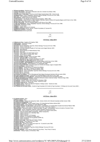 Cantos&Encantos                                                                                                                         Page 8 of 14



    30 Dança de palhaço - Martinho da Vila
    31 Danca dos Clowns - Jane Duboc e Bernardo Lobo (CD o Grande Circo Mistico 1983)
    32 Dengo - Pimentinha e Déo Maia
    33 Dia do Circo - 15 de março - Tim Do Le Lê (CD Datas Comemorativas 1983 - Tim do Le Lê)
    34 Diálogo Arrelia - Arrelia, Parlapatões, Figurinha, Antonio Nobrega, Pururuca (CD Circo 1998)
    35 El Circo - Xuxa (espanhol) (CD Xuxa Espanhol 1990)
    36 Equilibrista - Egberto Gismonti (CD Circense)
    37 Frevo de circo - Túlio Mourão (CD Música popular Brasileira - MPBC 1980)
    38 Frevo Palhaço - Herbert Richard Jr, Baby Consuelo, Marinella, Gabriel e Aretha (CD Aquarela Magica vol.08 Folia no Circo 1999)
    39 Gran Circo - Milton Nascimento (LP Minas 1975)
    40 Hoje é dia de folia - Xuxa (CD Aquarela Magica vol.08 Folia no Circo 1999)
    41 Hoje Tem Espetáculo - Arrelia, Parlapatões, Figurinha, Antonio Nobrega, Pururuca (CD Circo 1998)
    42 Hom’essa - Pimentinha e Arrelia
    43 Mágico - Charlie Haden
    44 Mágico - Egberto Gismonti (CD Circense)
    45 Mágoas de Palhaço (marcha -rancho) - Renato Guimarães (LP Carnaval 76)
    46 Marcha do Cacareco - Pimentinha
    47 Melevanocirco (não sei qual autor)

                                                   ===========================================




                                                                >>O Circo - disco 02<<
    01 Menino do Circo - Angélica (CD Angélica 1998)
    02 Muito Bem! - Pimentinha e Arrelia
    03 Na Bodega - Pimentinha
    04 O Circo - Arrelia, Parlapatões, Figurinha, Antonio Nobrega, Pururuca (CD Circo 1998)
    05 O Circo - Elenco do Circo da Luz
    06 O Circo - Luis Eça e Radames Gnatali (LP Os 6 mais numa Imagem Barroca 1967)
    07 O Circo - Maria Bethania
    08 O Circo - Marilia Barbosa (LP Marilia Barbosa 1976)
    09 O Circo - Nara Leão
    10 O Circo - Patati Patata (CD Patati Patata vol.01)
    11 O Circo - Sidney Miller (LP Sidney Miller 1983)
    12 O Circo - Xuxa e Trem da Alegria
    13 O Circo (Chegou O Circo) - Eliana (CD Eliana 1995)
    14 O Circo - Ivon Curi (1958 - Eu Canto Assim)
    15 O Circo - Quarteto em Cy ( Compacto Quarteto em Cy 1967)
    16 O Circo Cheio de Lua - Nara Leão (história TABA vol. 09)
    17 O Circo da Alegria - Atchim & Espirro (CD Aquarela Magica vol.08 Folia no Circo 1999)
    18 O Circo da Greve - Dercio Marques (CD Anjos da Terra - Dercio Marques)
    19 O Circo está Chegando - Sergio Mallandro ( LP Oradukapeta 1988)
    20 O Circo Invisível de Fellini - Orquestra popular de Camara (CD Danças, Jogos e Canções 2003)
    21 O Circo Já Chegou - Xuxa (CD Circo)
    22 O Circo Mistico - Daniela Mercury (O Grande Circo Mistico)
    23 O Circo Místico - Zizi Possi ( O Grande Circo Mistico 1983)
    24 O Circo Vem Aí - Abilio Manoel (CD América Morena 1976)
    25 O Circo Vem Aí - Arrelia, Parlapatões, Figurinha, Antônio Nóbrega, Pururuca (CD Circo 1998)
    26 O Circo Vem aí - Carequinha
    27 O Circo (não sei quem canta)
    28 O Grande Circo Místico - G.R.E.S.Mocidade de Padre Miguel (Escolas de Samba do Rio de Janeiro 2002)
    29 O maior espetáculo da terra - Carequinha (CD Aquarela Magica vol.08 Folia no Circo 1999)
    30 O Maior Espetáculo da Terra (Bonus) - Carequinha (CD Carequinha 90 Anos de Espétaculo 2005)
    31O Mundo Encantado de um Palhaço - Carequinho,Patrícia & Luciano (Clube da Criança - Patricia & Diego 1984)
    32 O Palhacinho Atrapalhado - Xuxa (CD Circo)
    33 O palhaço - Palhaço Frajola e Sua Turminha (CD Remelexo 1999)
    34 O Palhaço - Rubinho do Vale (CD Ser Criança - Rubinho do Vale)
    35 O Palhaço ainda sou eu - Carequinha
    36 O Palhaço cantor - Rubinho do Vale (CD Passarim o Palhaço Cantor - Rubinho do Vale)
    37 O palhaço do circo - Zé e Juca
    38 O Palhaço do Circo Sem Futuro - Cordel do Fogo Encantado (CD Cordel do Fogo Encantado - O Palhaço do Circo sem Futuro 2002 )

                                                   ===========================================




                                                                >>O Circo - disco 03<<
    01 A Banda do Bozo - Bozo
    02 Bitoca no Nariz - Bozo
    03 Luzes da Ribalta - Larissa com Carequinha, Dedé , Arrelia e Atchim (CD O Mundo Encantado de Beto Carrero 1996)
    04 O Palhacinho Atrapalhado - Xuxa
    05 O Palhaço e a Bailarina - Cecilia Cavalieri França ( CD Ondas Meninas Estrela e Bichos 2003)
    06 O Palhaço GuiGui - Celina Santana (CD Robo Maluquinho 1988)
    07 O Palhaço Ventania “O Leão Cantor” (João de Barro - E.Magalhães) (LP As Mais Belas Canções das Estorias INfantis 1988)
    08 O Palhaço, o que é - Treco-Treco & Trala-lá (CD Circo Show - Treco Treco Trala-la )
    09 Os palhaços - Operarios de Natal (LP Operario do Natal - Portugal - Carlos Mendes, Paulo de Carvalho e Fernando Tordo)
    10 Palhaçadas - Arrelia, Parlapatões, Figurinha, Antônio Nóbrega, Pururuca (CD Circo)
    11 Palhacinho - Grupo Curupaco e Clic! (CD Grupo Curupaco e Clic! Estica e Dobra 2003)
    12 Palhaço - Dalva De Oliveira (MPB Compositores - Nelson Cavaquinho)
    13 Palhaço - Egberto Gismonti (CD In Montreal 1989)
    14 Palhaço - Egberto Gismonti
    15 Palhaço - Egberto Gismonti ( CD Circense)
    16 Palhaço - Maogani ( CD Quarteto de Violões 1997)
    17 Palhaço - Nelson Cavaquinho (CD Os grandes da MPB 18)
    18 Palhaço - Nelson Gonçalves
    19 Palhaço Cuca Legal - Celise Melo (CD CElele e Relala)
    20 Palhaço Doçura - Pique-Pega (CD Pique Pega)
    21 Palhaço não chora - Cauby Peixoto
    22 Palhaço Real - Marcelo (CD Verde que te quero ver - A Lenda de Luana 1984)
    23 Palhaço sem Circo - Os Trapalhões
    24 Palhaço solidão - Clóvis Bornay
    25 Piruetas - Arrelia, Parlapatões, Figurinha, Antônio Nóbrega, Pururuca (CD Circo)
    26 Piruetas - Xuxa (CD Circo)
    27 Rap dos Palhaços - Treco-Treco & Trala-lá (CD Circo Show - Treco-Treco & Trala-la)
    28 Remelexo - Palhaço Frajola ( CD Remelexo 1999)




http://www.cantosencantos.com/wordpress/?C=M%3BO%3DA&paged=11                                                                            27/12/2010
 