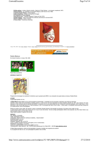 Cantos&Encantos                                                                                                                                      Page 9 of 14



        29 Ride palhaço - Arrelia e Altamiro Carrilho - Marcha (LP Ride Palhaço…vai começar o espetaculo 1957)
        30 Rock Palhaço - Os Trapalhões (CD Aquarela Magica vol.08 Folia no Circo 1999)
        31 Sonhos de Um Palhaço - Antonio Marcos
        32 Sou um palhaço - Serafim e Companhia (Portugal)
        33 Trombinha e o Circo (historia)
        34 Um dia no circo - Claudette Soares(LP Tempo de Viver 1972)
        35 Velho Palhaço - Pedro Paulo Malta (As melhores marchinhas do Carnaval 2007)
        36 Viva o Palhaço - Atchim e Espirro
        37 Vou a Paris - Pimentinha e Déo Maia




                                                           ===========================================
 março 18th, 2009 | Tags: Circo, Temas | Category: Circo, Temas |takeoff.net/st?ad_type=iframe&ad_size=468x60§ion=726389"> ss s Fazer Comentário |




 Radio Maluca
 By Cantos Encantos, on março 18th, 2009




 Radio Maluca apresenta

 ADIVINHA O QUE É!!!!!




 Programa faz homenagem ao excelente Cd Advinha o que é, gravado pelo MPB-4, e ao compositor de quase todas as músicas, Renato Rocha.

 21/03/09
 Programação gratuita, ao vivo.

 A Rádio Maluca deste sábado vai ter muita brincadeira de adivinhação. A garotada vai ser provocada a responder uma porção de adivinhas.
 Adivinha o que é, além de ser brincadeira é também música e o nome de um Cd muito importante da música brasileira, gravado em 1981, para crianças. Pra quem
 esqueceu ou não conheceu este Cd, gravado pelo MPB-4, o programa vai ser uma oportunidade de ouvir músicas de muito boa qualidade, como O galo cantor, o som
 dos bichos, Todo mundo sabe dormir e, a mais conhecida, A Lua ( A lua quando ela roda, a lua/ é cheia…), entre outras. O compositor de dez das doze músicas do
 Cd, Renato Rocha, vai ser homenageado.

 Renato vai cantar e tocar violão. Seu parceiro, cantor e compositor Geraldo Amaral é outra atração do programa. Vai cantar e tocar violão com ele.
 A cantora Muiza Adnet mostra duas músicas do Cd: A lua e O sono dos bichos. Ela traz consigo participações infantis muito especiais: seu filho César Adnet e sua
 sobrina Isadora Bava, que vão cantar com ela.
 César Adnet é também o repórter mirim do dia.

 SERVIÇO:
 DIA: Sábado, 21/03/2009
 TEMA: “ADIVINHA O QUE É”
 ATRAÇÕES: RENATO ROCHA/ GERALDO AMARAL, / MUIZA ADNET
 APRESENTAÇÃO: Zé Zuca
 PARTICIPAÇÃO: Mariano
 HORÁRIO: Sábados, das 11h às 12h
 LOCAL: Auditório da Rádio Nacional (150 lugares, com ar condicionado).
 ENDEREÇO: Praça Mauá, 7, 21º andar.
 CONTATO: 3208-4202/8893-3208 ou zezuca@terra.com.br
 TRANSMISSÃO: Rádio Nacional - AM 1130 kHz (www.radiobras.gov.br) e Rádio MEC – AM 800 www.radiomec.com.br

 A Rádio Maluca apresenta o rádio às novas gerações e recupera a tradição dos programas de auditório.
 É um programa de rádio ao vivo, com participação da platéia e dos ouvintes.




http://www.cantosencantos.com/wordpress/?C=M%3BO%3DA&paged=11                                                                                         27/12/2010
 