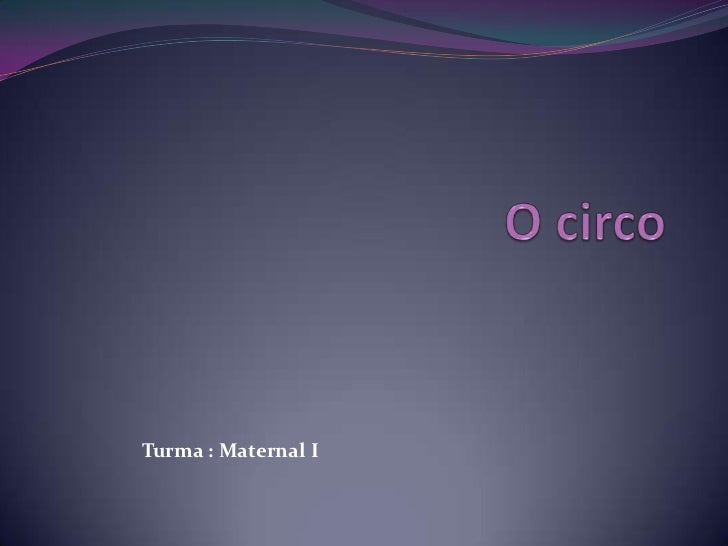 O circo<br />Turma : Maternal I<br />