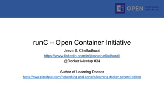 runC – Open Container Initiative
Jeeva S. Chelladhurai
https://www.linkedin.com/in/jeevachelladhurai/
@Docker Meetup #34
Author of Learning Docker
https://www.packtpub.com/networking-and-servers/learning-docker-second-edition
 