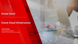 Copyright © 2016 Oracle and/or its affiliates. All rights reserved. |
Oracle Cloud
Patrik Plachý
Senior Sales Consultant
Oracle CEE Technology Sales Consulting
Oracle Cloud Infrastructure
2
 