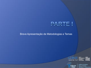 Parte IBreve Apresentação de Metodologias e Temas