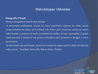 Introdução Teórica“As comunidades são redes de laços interpessoais que proporcionam sociabilidade, apoio, informação, um sentimento de pertença e uma identidade social.” 	BarryWellman (2001) No estudo realizado, a utilização do conceito de rede social provém da sua vulgarização, referindo-se às relações mediadas por computador, sendo que uma rede social se pode definir por qualquer tipo de ligações estabelecidas entre um conjunto de pessoas.  A  despersonalização do contacto pessoal marca assim a distinção entre o conceito de rede social e de serviços de networking social, no âmbito sociológico . Porém, recorreremos ao longo de todo o trabalho à  denominação de rede social devido à abrangência que lhe é inerente.