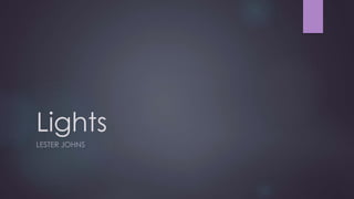 Lights 
LESTER JOHNS 
 