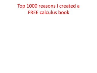 Top 1000 reasons I created a
FREE calculus book
4. Teachers can modify the text

 