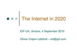 The Internet in 2020

IGF-UA, Ukraine, 4 September 2010

Olivier Crépin-Leblond – ocl@gih.com
 