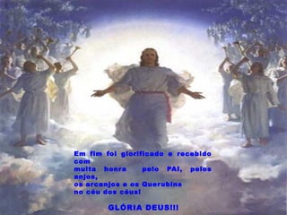 O perfume da noite
Em fim foi glorificado e recebido
com
muita honra pelo PAI, pelos
anjos,
os arcanjos e os Querubins
no céu dos céus!
GLÓRIA DEUS!!!
 