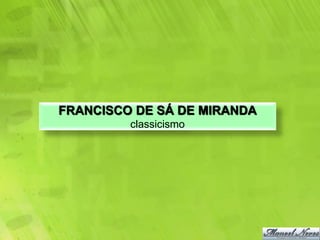FRANCISCO DE SÁ DE MIRANDA
         classicismo
 