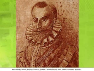Retrato de Camões, feito por Fernão Gomes. Considerando o mais autêntico retrato do poeta.
 