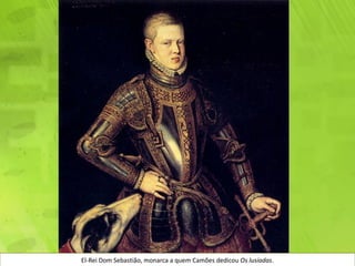 El-Rei Dom Sebastião, monarca a quem Camões dedicou Os lusíadas.
 