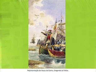Representação de Vasco da Gama, chegando às Índias.
 