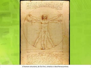 O homem vitruviano, de Da Vinci, sintetiza o Ideal Renascentista.
 