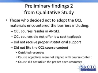 • Those who decided not to adopt the OCL
materials encountered the barriers including:
– OCL courses resides in ANGEL
– OC...