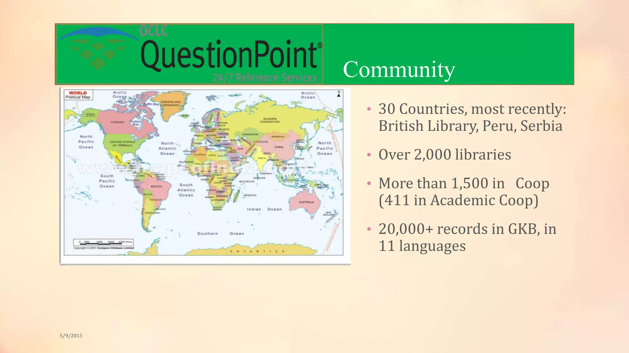 Community
• 30 Countries, most recently:
British Library, Peru, Serbia
• Over 2,000 libraries
• More than 1,500 in Coop
(411 in Academic Coop)
• 20,000+ records in GKB, in
11 languages
5/9/2013
 