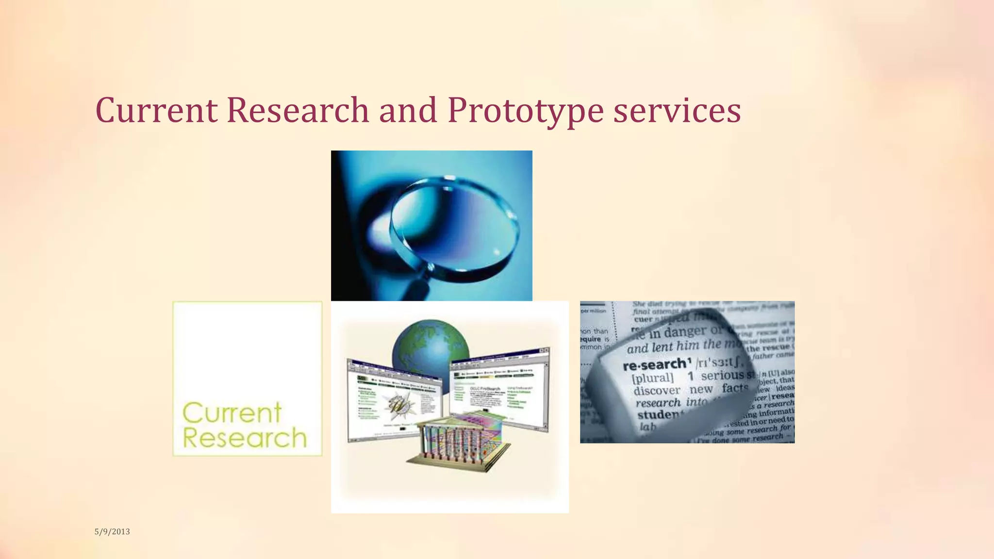 Current Research and Prototype services
5/9/2013
 