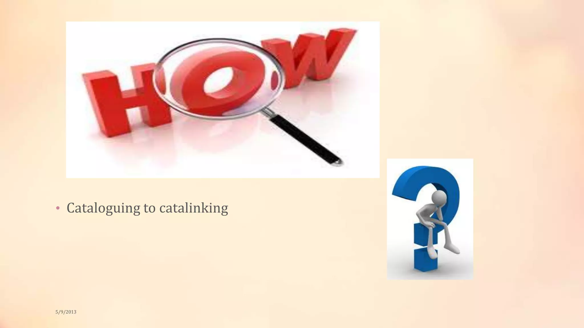 • Cataloguing to catalinking
5/9/2013
 