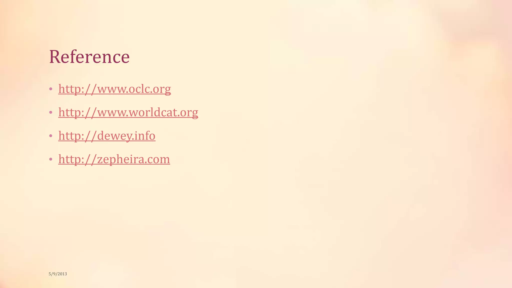 Reference
• http://www.oclc.org
• http://www.worldcat.org
• http://dewey.info
• http://zepheira.com
5/9/2013
 