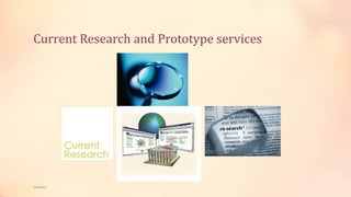 Current Research and Prototype services
5/9/2013
 