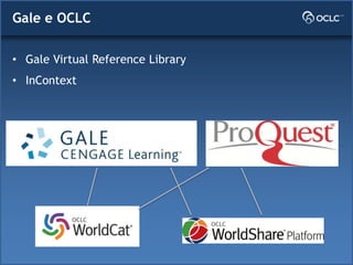 • Gale Virtual Reference Library
• InContext
Gale e OCLC
 