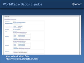 WorldCat e Dados Ligados
Mais sobre Linked Data:
http://www.oclc.org/data.en.html
 