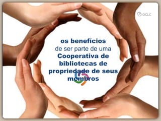 os benefícios
de ser parte de uma
Cooperativa de
bibliotecas de
propriedade de seus
membros
 