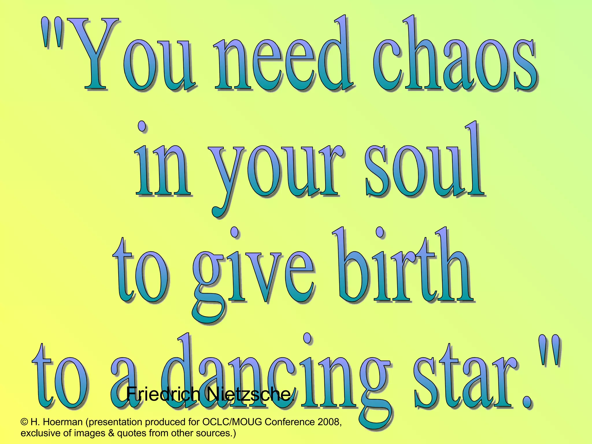 &quot;You need chaos in your soul  to give birth  to a dancing star.&quot;  Friedrich Nietzsche . 