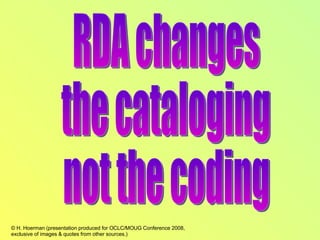 RDA changes the cataloging not the coding 