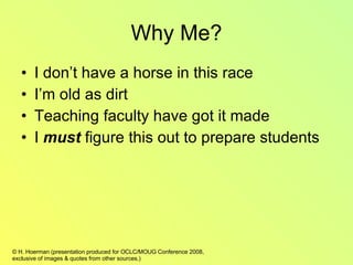 Why Me? I don’t have a horse in this race I’m old as dirt Teaching faculty have got it made I  must  figure this out to prepare students 