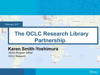 February 2017
The OCLC Research Library
Partnership
Karen Smith-Yoshimura
Senior Program Officer
OCLC Research
 