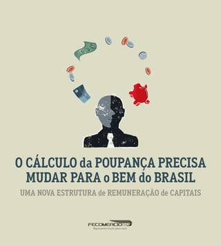 UMA NOVA ESTRUTURA de REMUNERAÇÃO de CAPITAIS
O CÁLCULO da POUPANÇA PRECISA
MUDAR PARA oBEM do BRASIL
 