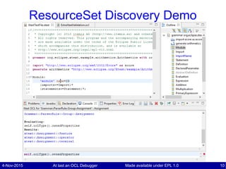 4-Nov-2015 At last an OCL Debugger 10Made available under EPL 1.0
ResourceSet Discovery Demo
 