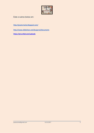 grazia.tanta@gmail.com 13/11/2017 5
Este e outros textos em:
http://grazia-tanta.blogspot.com/
http://www.slideshare.net/durgarrai/documents
https://pt.scribd.com/uploads
 