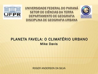 PLANETA FAVELA: O CLIMATÉRIO URBANO
Mike Davis

ROGER ANDERSON DA SILVA

 