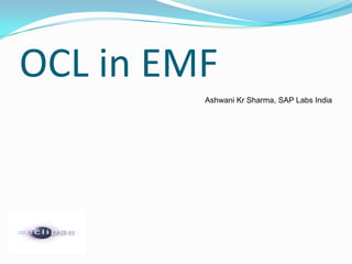 OCL in EMF Ashwani Kr Sharma, SAP Labs India 