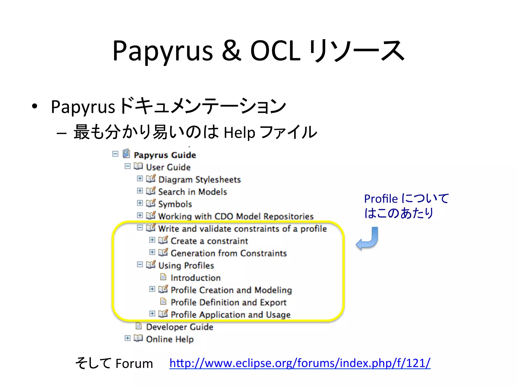 Papyrus	
  &	
  OCL	
  リソース	
•  Papyrus	
  ドキュメンテーション	
  
–  最も分かり易いのは	
  Help	
  ファイル	
Proﬁle	
  について
はこのあたり	
h:p://www.eclipse.org/forums/index.php/f/121/	
そして	
  Forum	
 