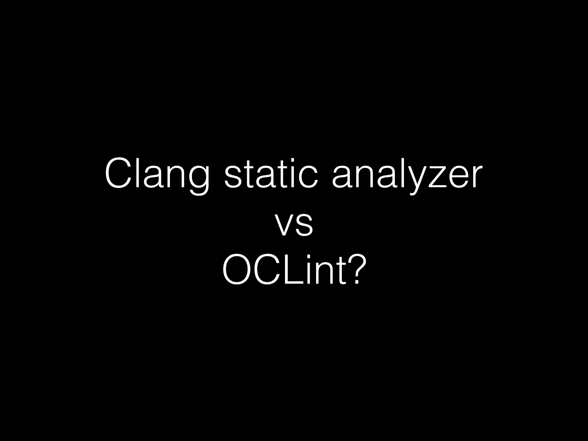 Clang static analyzer
vs
OCLint?
 