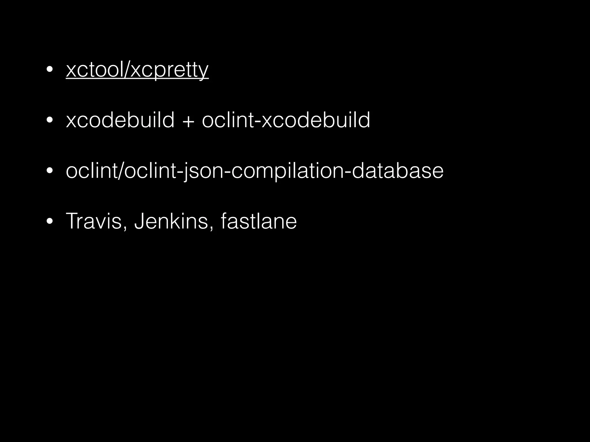 • xctool/xcpretty
• xcodebuild + oclint-xcodebuild
• oclint/oclint-json-compilation-database
• Travis, Jenkins, fastlane
 