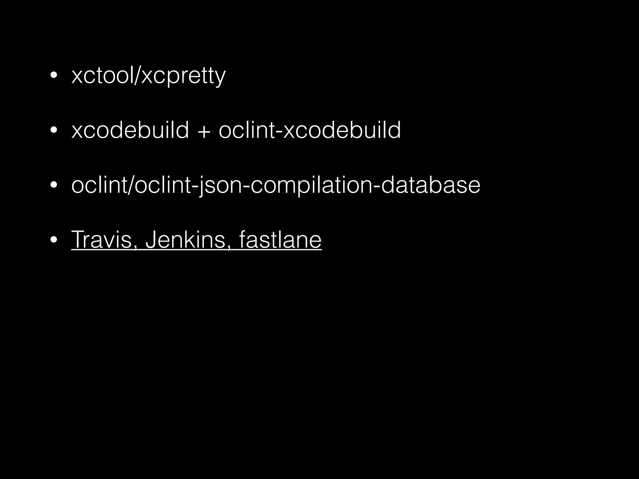 • xctool/xcpretty
• xcodebuild + oclint-xcodebuild
• oclint/oclint-json-compilation-database
• Travis, Jenkins, fastlane
 
