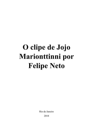 O clipe de Jojo
Marionttinni por
Felipe Neto
Rio de Janeiro
2018
 