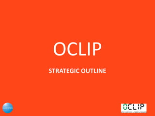 OCLIP
STRATEGIC OUTLINE
 