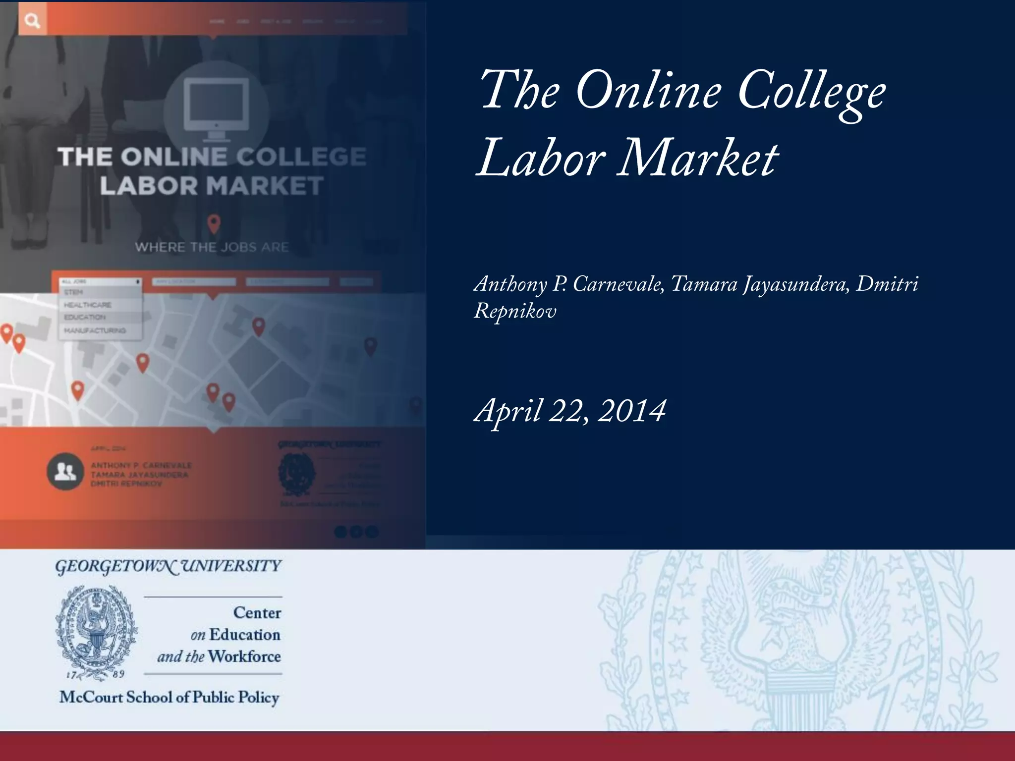 The Online College
Labor Market
Anthony P. Carnevale, Tamara Jayasundera, Dmitri
Repnikov
April 22, 2014
 