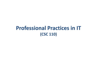 Professional Practices in IT
(CSC 110)
 