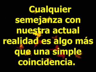 Cualquier semejanza con nuestra actual realidad es algo más que una simple coincidencia.  