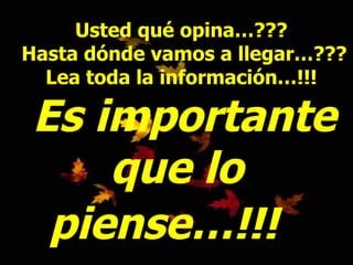 Usted qué opina…???  Hasta dónde vamos a llegar…???  Lea toda la información…!!!  Es importante que lo piense…!!!     