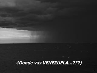 ¿D ó nde vas VENEZUELA…???) 